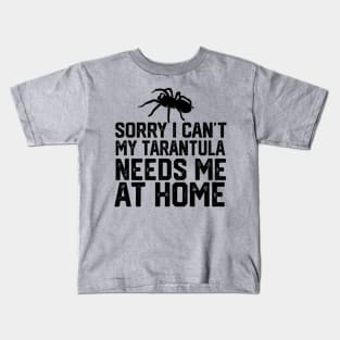 Sorry I Can't My Tarantula Needs Me At Home Kids T-Shirt